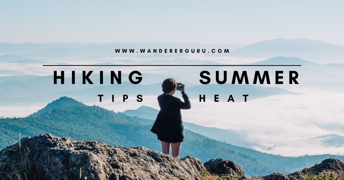 Hiking in the Summer Heat: Tips to Stay Safe and Cool 2022 | Wanderer Guru