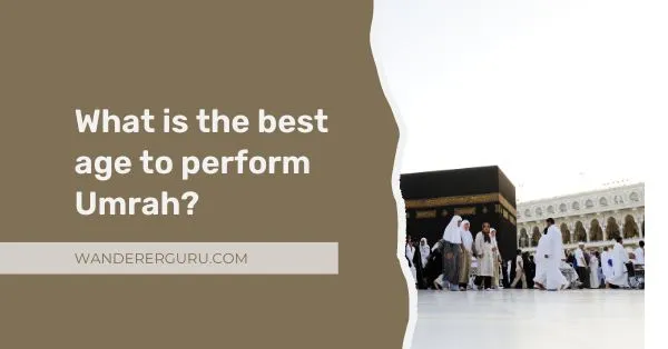 What-is-the-best-age-to-perform-Umrah